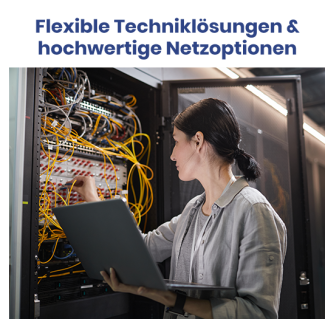 Flexible Techniklösungen & hochwertige Netzoptionen